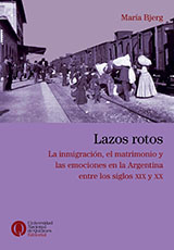 tapa de Lazos rotos. La inmigración, el matrimonio y las emociones en la Argentina entre los siglos XIX y XX
